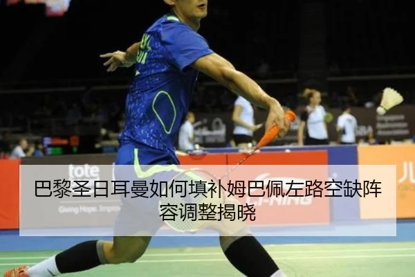 巴黎圣日耳曼如何填补姆巴佩左路空缺阵容调整揭晓